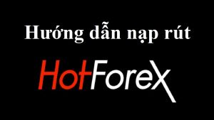 Cách nạp rút tiền HotForex mới và an toàn nhất