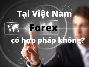 Theo pháp luật Việt Nam đầu tư Forex có hợp pháp không