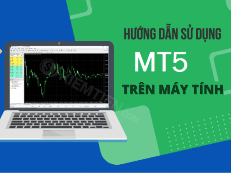 Hướng dẫn cách sử dụng MT5 trên máy tính