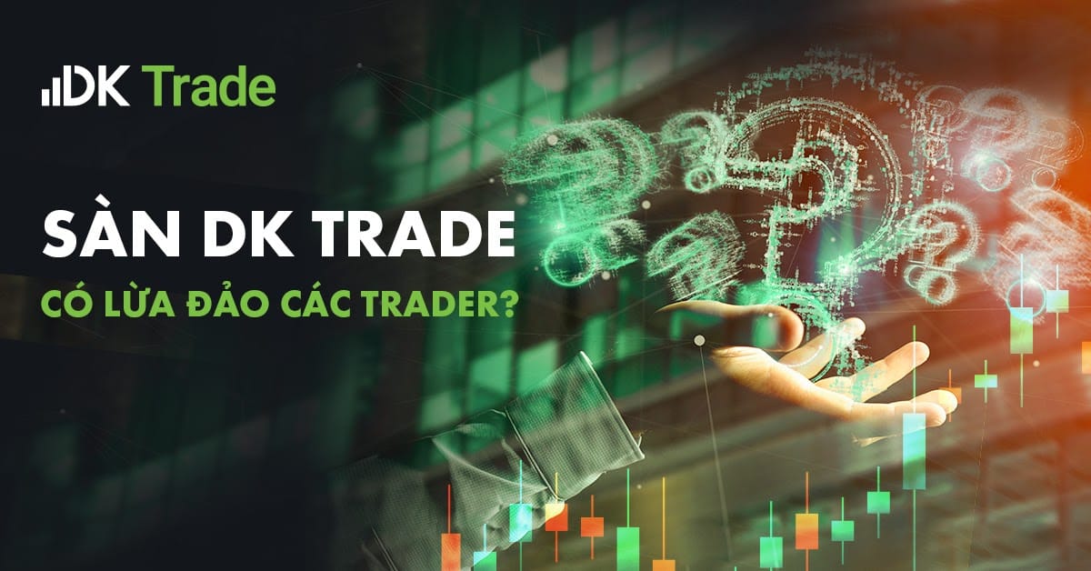 Sàn DK Trade là gì? Sàn DK Trade có lừa đảo các Trader?